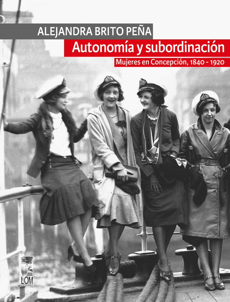 Autonomía y subordinación: Mujeres en Concepción, 1840-1920