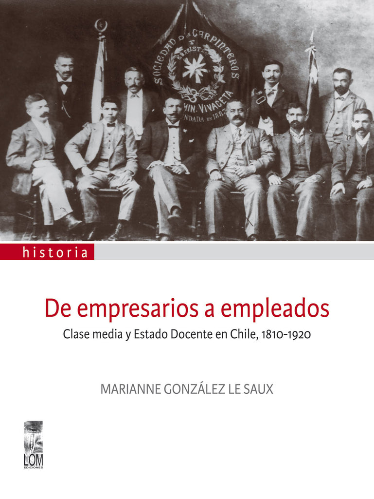De empresarios a empleados. Clase media y Estado Docente en Chile, 1810-1920