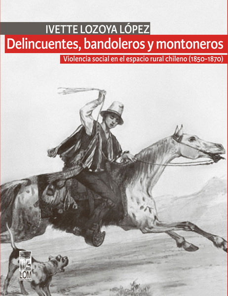 Delincuentes, bandoleros y montoneros. Violencia social en el espacio rural chileno (1850 - 1870)