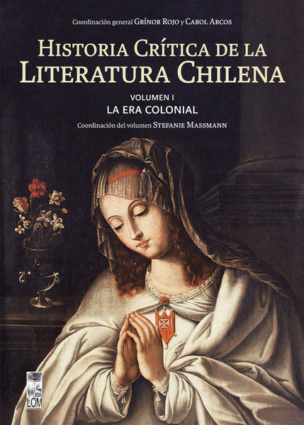 Historia crítica de la literatura chilena. Volumen I. La era colonial