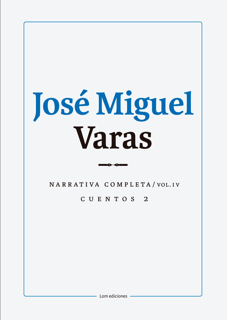 Narrativa completa de José Miguel Varas: Volumen IV Cuentos 2