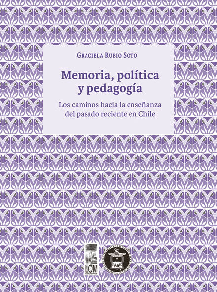 Memoria, política y pedagogía. Los caminos hacia la enseñanza del pasado reciente en Chile
