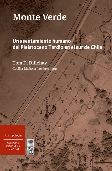 Monte Verde. Un asentamiento humano del Pleistoceno Tardío en el sur de Chile (2a. Edición)