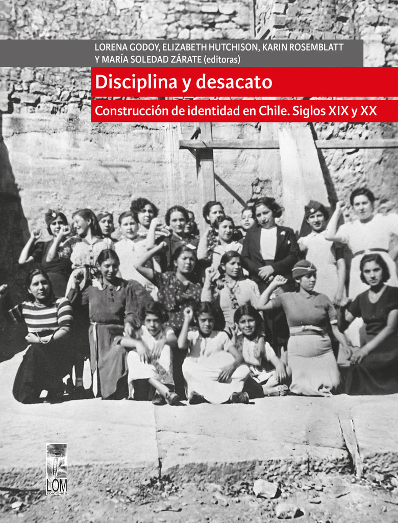 Disciplina y desacato. Construcción de identidad en Chile, siglos XIX y XX