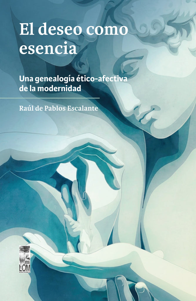 El deseo como esencia. Una genealogía ético-afectiva de la modernidad