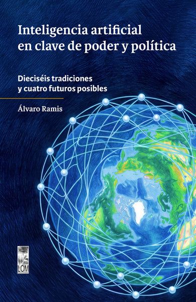 Inteligencia artificial en clave de poder y política. Dieciséis tradiciones y cuatro futuros posibles (PREVENTA)