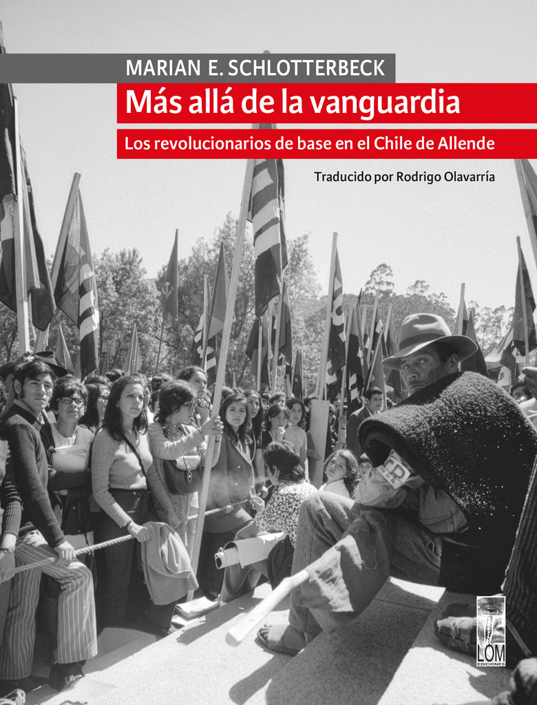 Más allá de la vanguardia. Los revolucionarios de base en el Chile de Allende