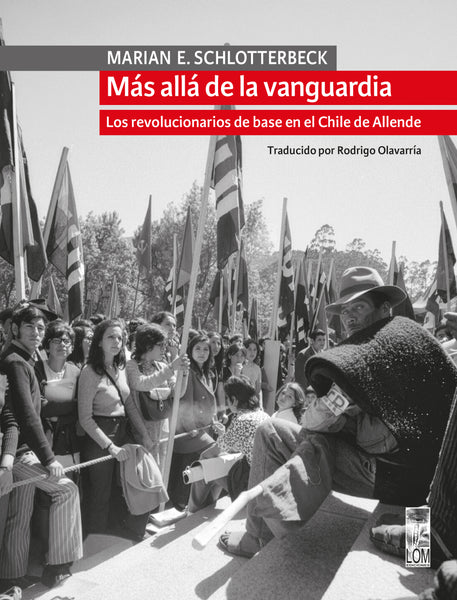 Más allá de la vanguardia. Los revolucionarios de base en el Chile de Allende