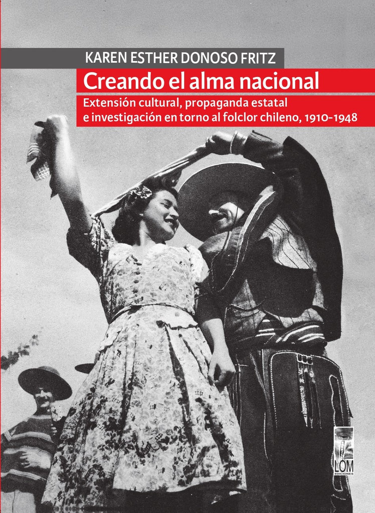 Creando el alma nacional. Extensión cultural, propaganda estatal e investigación en torno al folclor chileno. 1910-1948