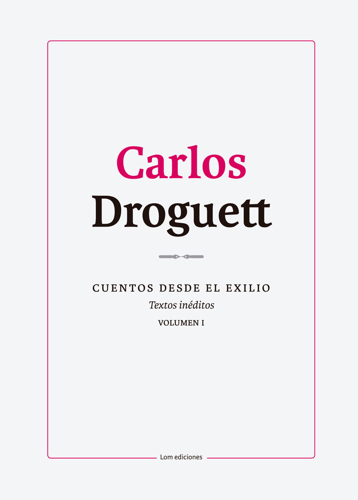 Carlos Droguett. CUENTOS DESDE EL EXILIO. Textos inéditos. VOLUMEN I