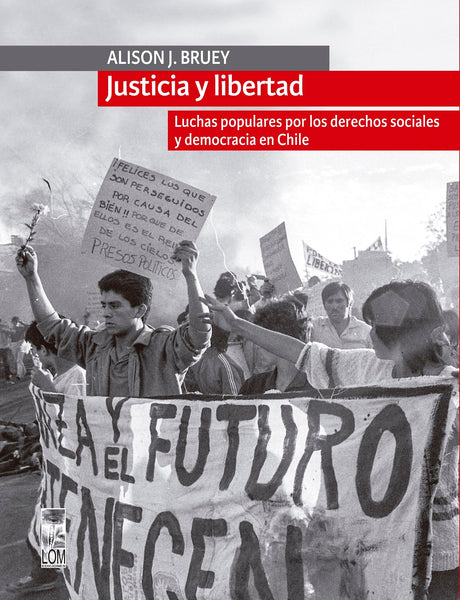 Justicia y libertad. Luchas populares por los derechos sociales y democracia en Chile