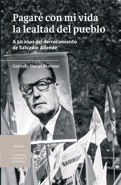 Pagaré con mi vida la lealtad del pueblo. A 50 años del derrocamiento de Salvador Allende