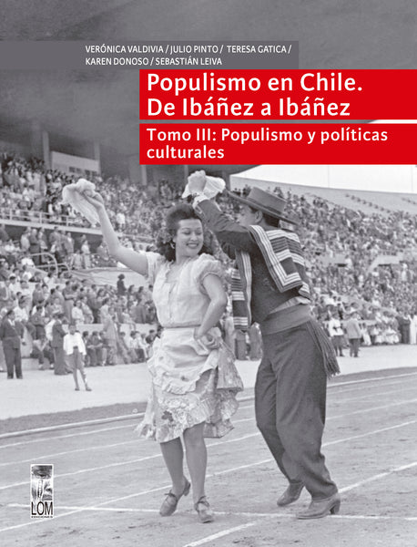 Populismo en Chile. De Ibáñez a Ibáñez. Tomo 3: Populismo y políticas culturales