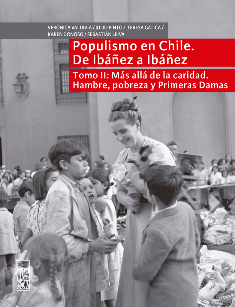 Populismo en Chile. De Ibáñez a Ibáñez. Tomo 2: Más allá de la caridad. Hambre, pobreza y primeras damas