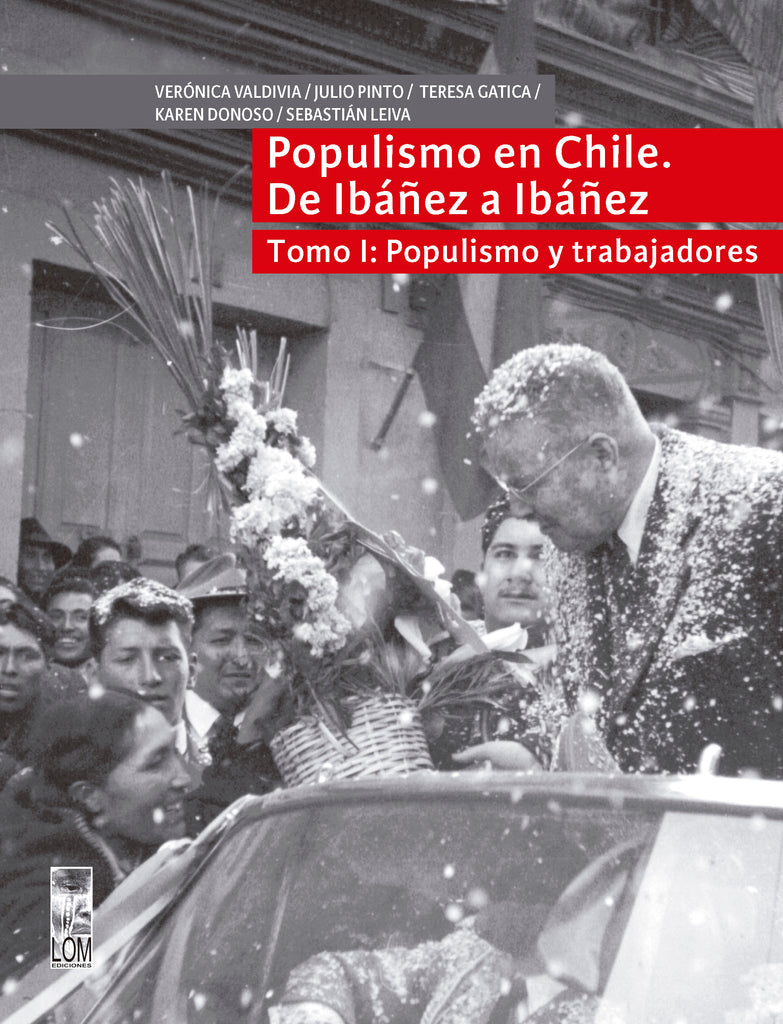 Populismo en Chile. De Ibáñez a Ibáñez. Tomo 1: Populismo y trabajadores