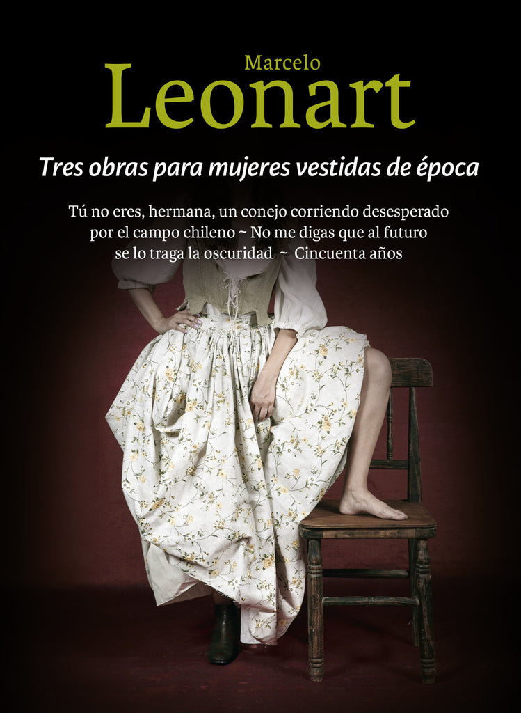 Tres obras para mujeres vestidas de época: Tú no eres, hermana, un conejo corriendo  desesperado por el campo chileno - No me  digas que al futuro se lo traga la oscuridad -  Cincuenta años