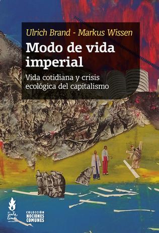 Modo de vida imperial Vida cotidiana y crisis ecológica del capitalismo