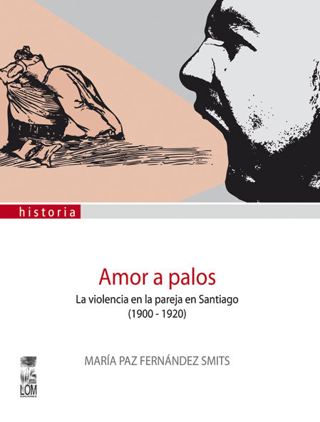 Amor a palos. La violencia en la pareja en Santiago (1900-1920)