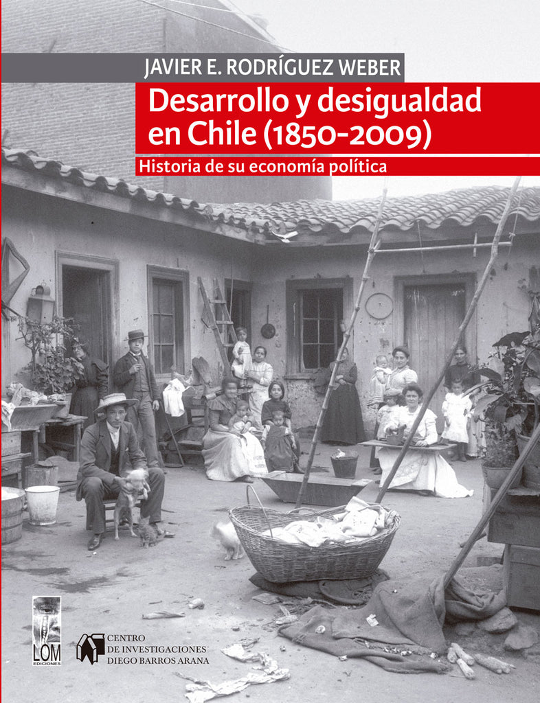Desarrollo y desigualdad en Chile (1850-2009). Historia de su economía política