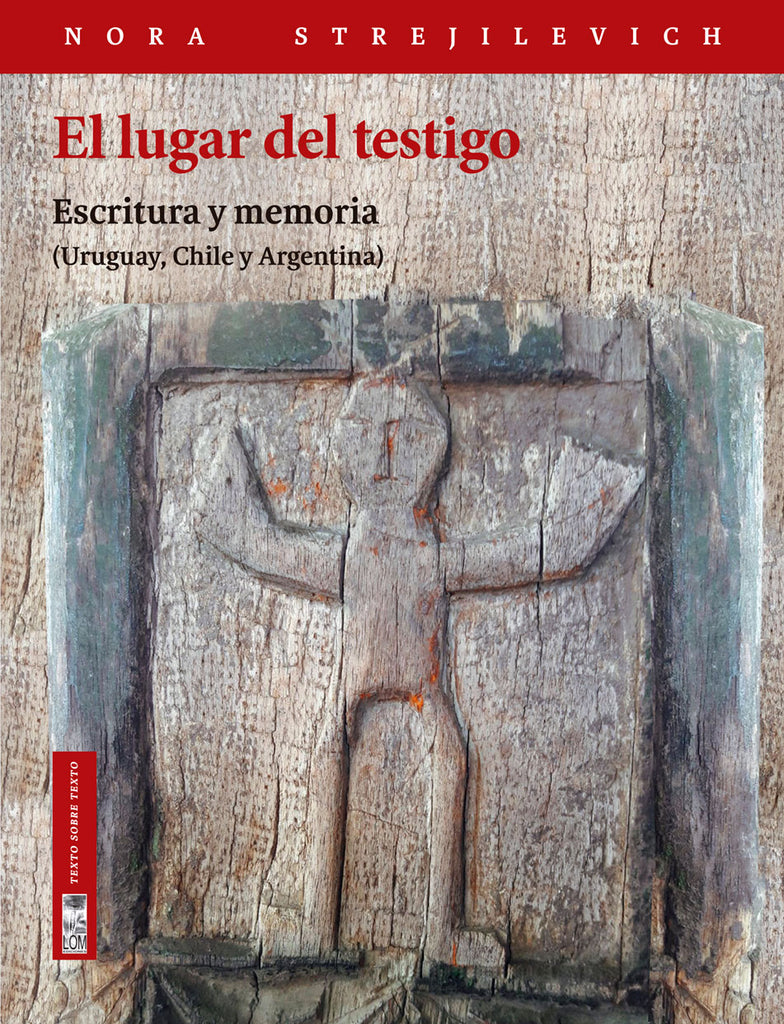 El lugar del testigo. Escritura y memoria (Uruguay, Chile y Argentina)