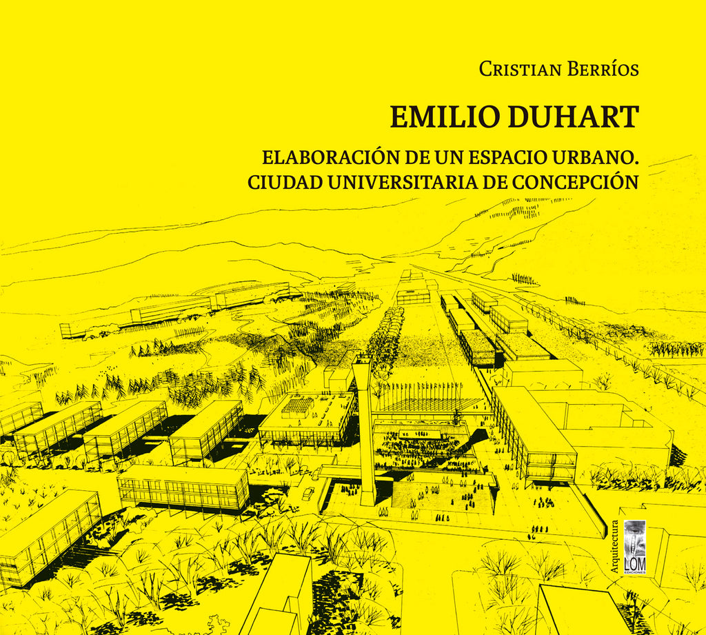 Emilio Duhart. Elaboración de un espacio urbano. Ciudad Universitaria de Concepción