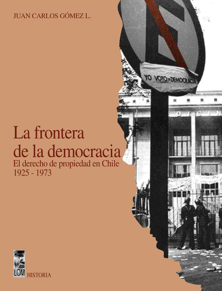 La frontera de la democracia. El derecho de propiedad en Chile 1925-1973