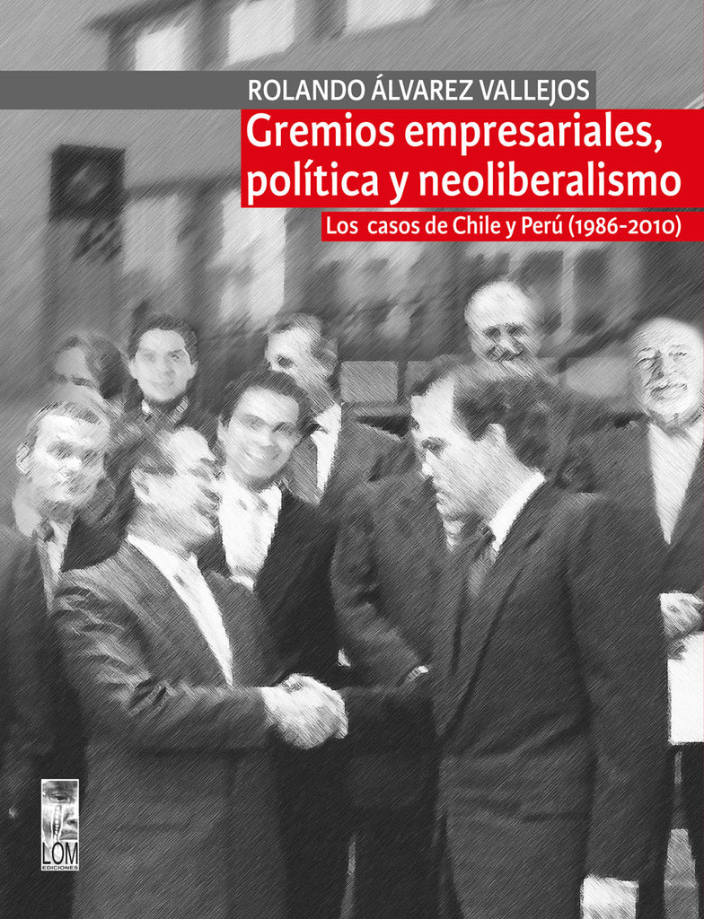 Gremios empresariales, política y neoliberalismo. Los casos de Chile y Perú (1986-2010)