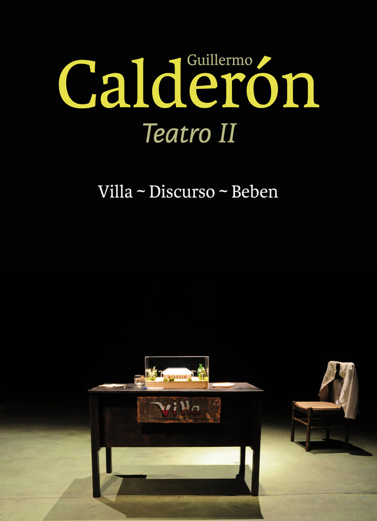 Guillermo Calderón. Teatro II: Villa / Discurso / Beben
