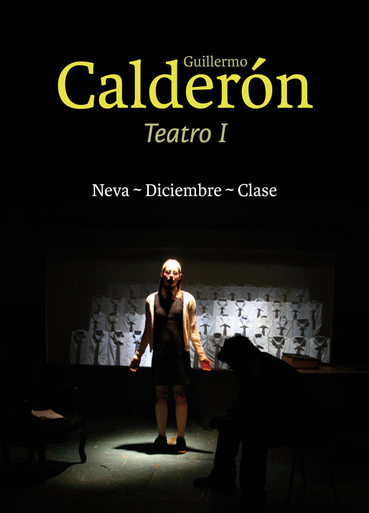 Guillermo Calderón. Teatro I: Neva / Diciembre / Clase