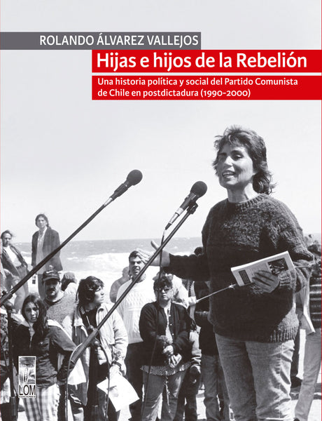 Hijas e hijos de la Rebelión. Una historia política y social del Partido Comunista de Chile en postdictadura (1990-2000)