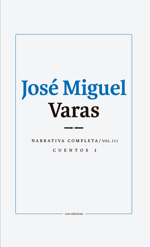 Narrativa completa de José Miguel Varas: Volumen III Cuentos 1