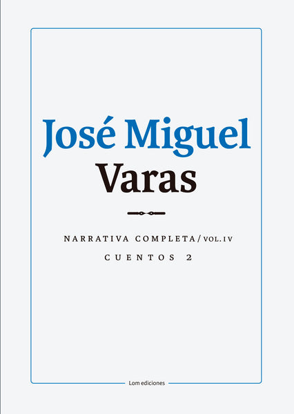 Narrativa completa de José Miguel Varas: Volumen IV Cuentos 2