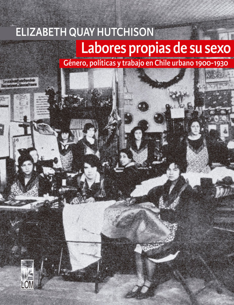 Labores propias de su sexo. Género, políticas y trabajo en Chile urbano 1900-1930 (2a. Edición)