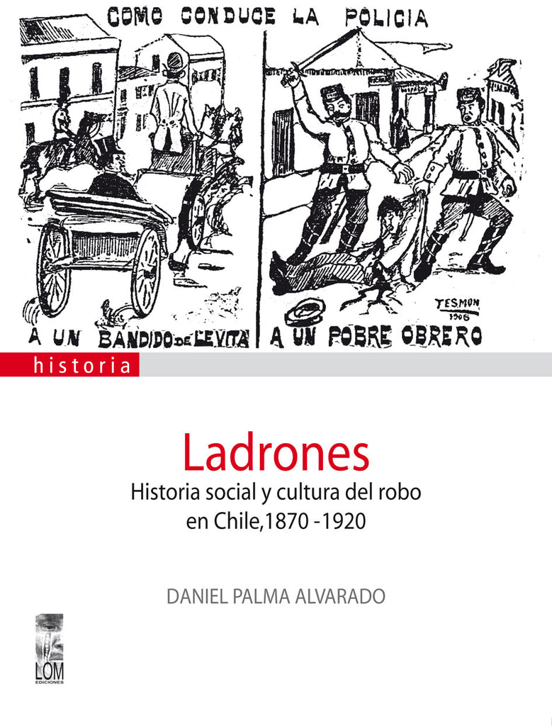 Ladrones. Historia social y cultura del robo en Chile, 1870-1920