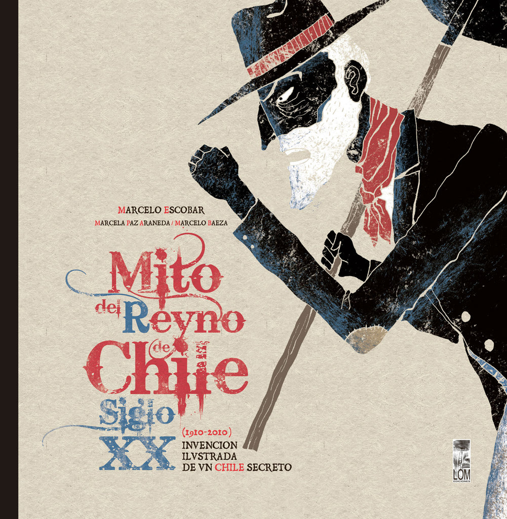 Mito del Reyno de Chile. Siglo XX. Invención ilustrada de un Chile secreto. 1910-2010