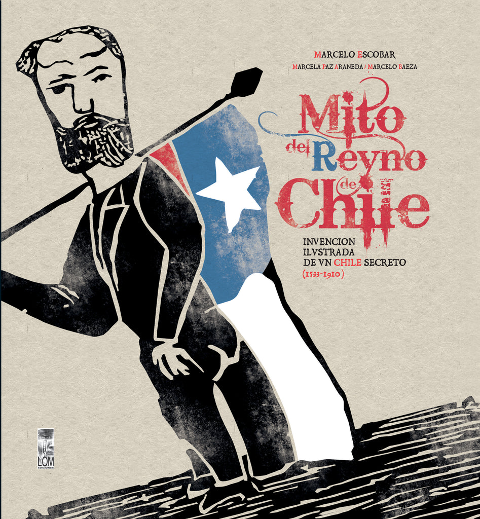 Mito del Reyno de Chile. Invención ilustrada de un Chile secreto. 1533-1910