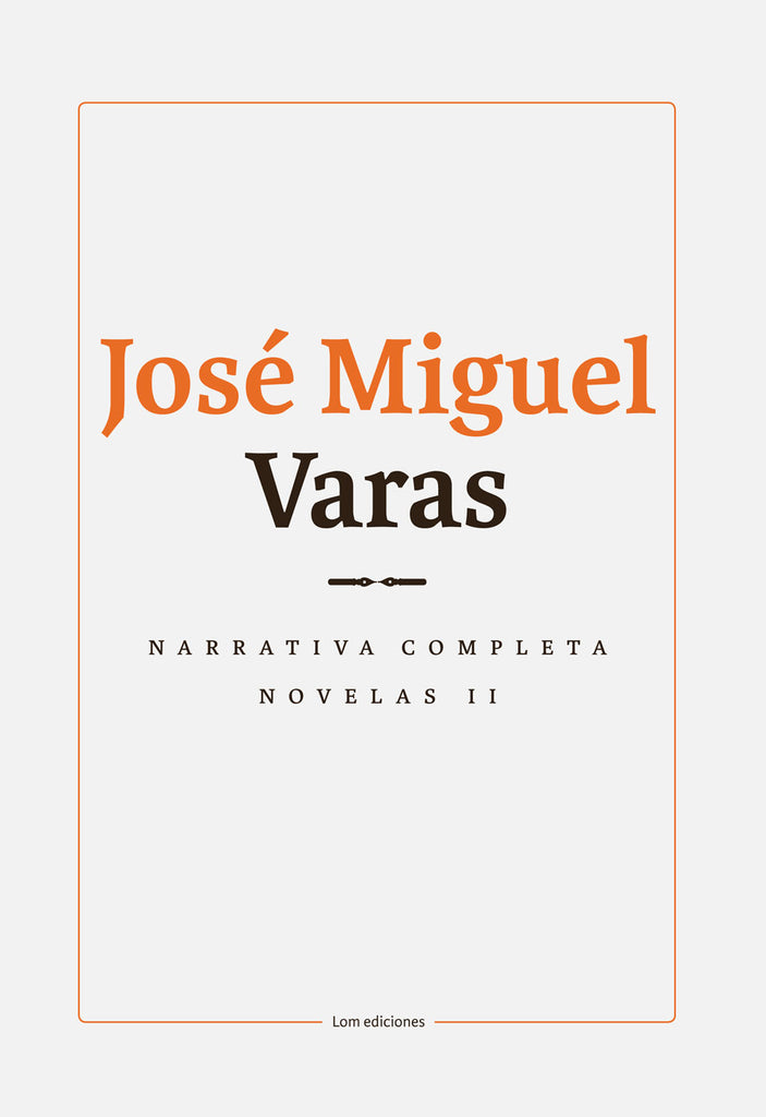 Narrativa completa de José Miguel Varas: Volumen II Novelas