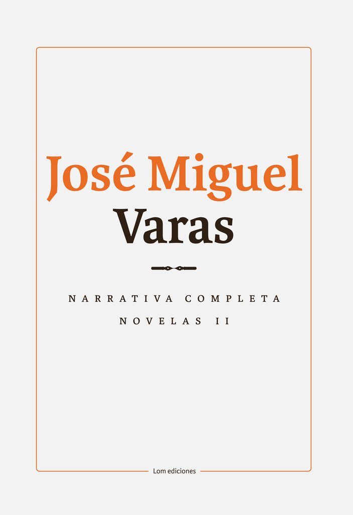 Narrativa completa de José Miguel Varas: Volúmenes I Y II, Novelas