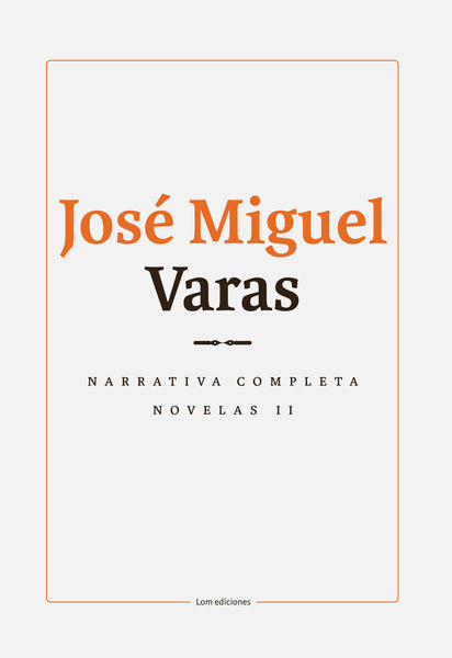 Narrativa completa de José Miguel Varas: Volumen II Novelas