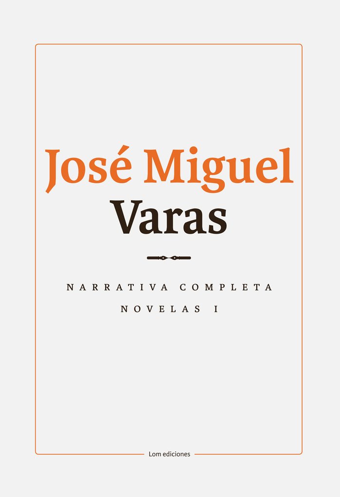 Narrativa completa de José Miguel Varas: Volúmenes I Y II, Novelas