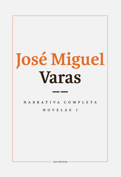 Narrativa completa de José Miguel Varas: Volúmenes I Y II, Novelas