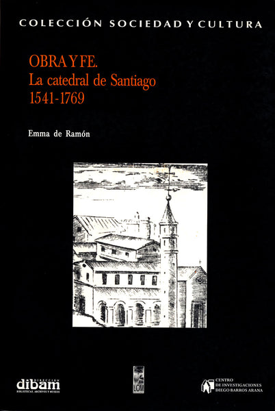 Obra y fe. La catedral de Santiago 1541-1769