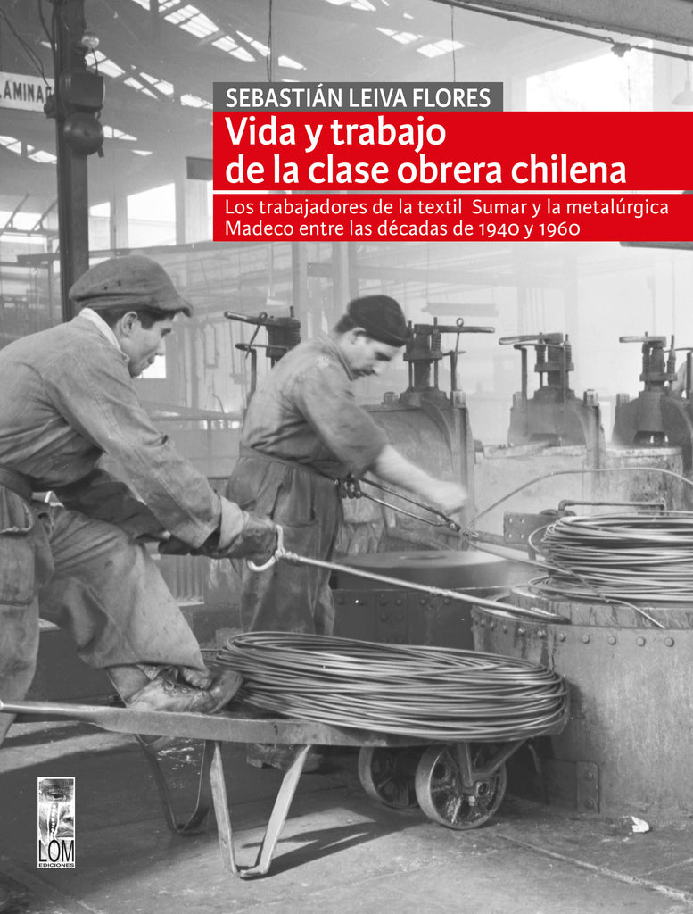 Vida y trabajo de la clase obrera chilena. Los trabajadores de la textil Sumar y la metalúrgica Madeco entre las décadas de 1940 y 1960