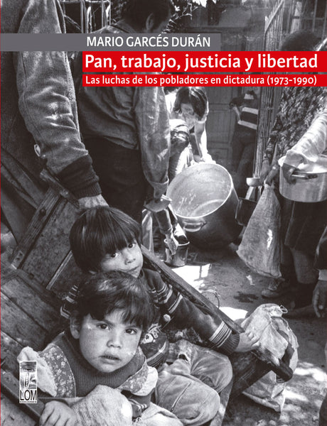 Pan, trabajo, justicia y libertad. Las luchas de los pobladores en dictadura (1973-1990)