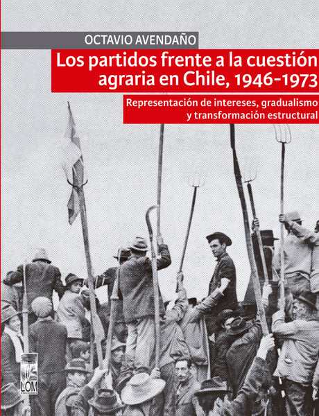 Los partidos frente a la cuestión agraria en Chile, 1946-1973. Representación de intereses, gradualismo y transformación estructural