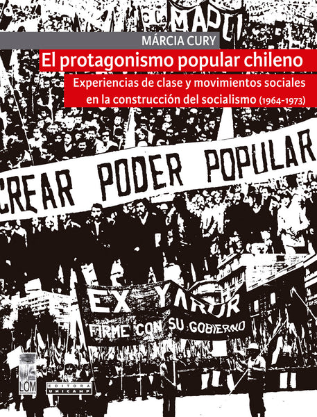 El protagonismo popular chileno. Experiencias de clase y movimientos sociales en la construcción del socialismo (1964-1973)
