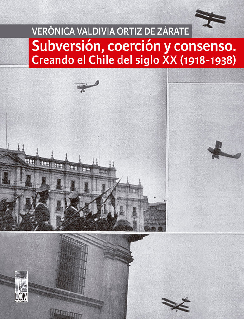 Subversión, coerción y consenso. Creando el Chile del siglo XX (1918-1938)