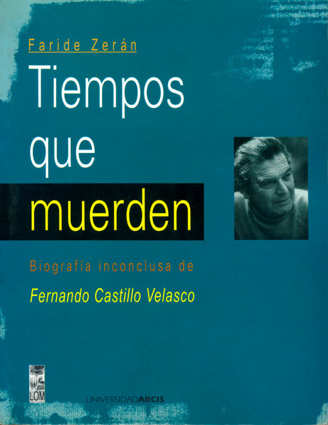 Tiempos que muerden: biografía inconclusa de Fernando Castillo Velasco