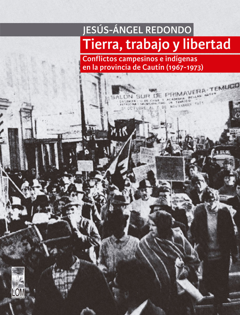 Tierra, trabajo y libertad. Conflictos campesinos e indígenas en la provincia de Cautín (1967-1973)