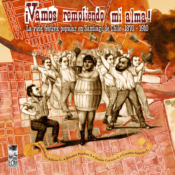 Vamos remoliendo mi alma! La vida popular en Santiago de Chile 1870-1910